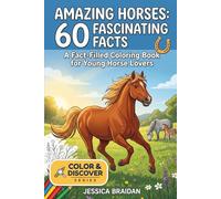 Amazing Horses: 60 Fascinating Facts: A Fact-Filled Coloring Book for Young Horse Lovers (COLOR & DISCOVER)