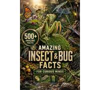Amazing Insect & Bug Facts for Curious Minds: 500+ Fascinating Facts About Insects, Bugs, Nature, Science & Survival (Amazing Facts for Curious Minds)