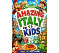 Amazing Italy for Kids: Discover Italy's Geography, History, Culture, Food, Festivals, Ancient Rome, Castles, Art, Architecture, Maps, Landmarks, ... Facts for Curious Kids and Young Explorers