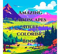 amazing landscapes adult coloring book / anti stress, mindfulness: with 50 imiges from different landscapes from around the world