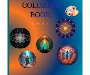 Amazing Lemurians Coloring Book: Awaken the Wisdom of an Ancient Galactic Race!