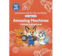Amazing Machines: Dot-to-Dot Book for Kids Ages 4-8: Fun Connect the Dots Activity Book with Vehicle and Machine Puzzles for Kids (Adventures with Kit, Pip, and Buddy: Dot-to-Dot)
