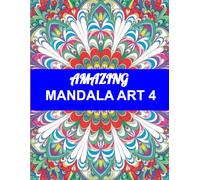 Amazing Mandala Art 4: A Stress Relief and Mindfulness Adult Coloring Book with Intricate, Elegant, and Bold Patterns for Relaxation: Satisfying and ... to Soothe Your Mind and Spark Creativity