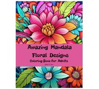 Amazing Mandala; Floral Designs; Coloring Book for Adults;: Stunning mandalas; Floral patterns; ;