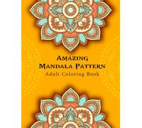 Amazing Mandala Pattern: Adult Coloring Book: Escape the Hustle: Find Peace and Creativity in Every Mandala