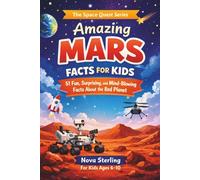 Amazing Mars Facts for Kids: 51 Fun, Surprising and Mind-Blowing Space Facts for Curious Boys and Girls Ages 6-10 - Learn About Mars Rovers, ... on the Red Planet (The Space Quest Series)