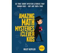 Amazing Math Mysteries for Clever Kids: 33 True Short Mystery Stories That Sound Fake - But Are 100% True