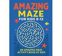Amazing Maze for Kids 8 to 12: An amazing maze activity book for kids