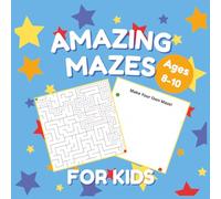 Amazing Mazes for Kids: 45 Fun and Easy Maze Puzzles with Solutions and Create-Your-Own Maze Pages for Ages 8-10