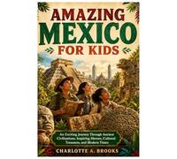 Amazing Mexico for Kids: An Exciting Journey Through Ancient Civilizations, Inspiring Heroes, Cultural Treasures, and Modern Times: 16 (Little Explorers Adventures)