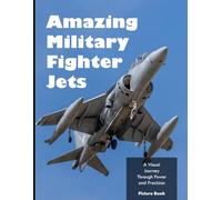 Amazing Military Fighter Jets: Military Aircraft Colorful Pages For All Ages Relaxation And Stress Relief | Ideal Gift For Birthday (50+ Premium Pictures With Names) (Coffee Table Picture Book)