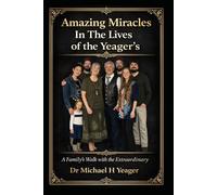 Amazing Miracles In The Lives of the Yeager's: A Family's Walk with the Extraordinary