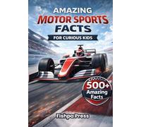 Amazing Motor Sports Facts For Curious Kids: 500+ High-Speed Facts About Motor Racing, Race Cars, Engineering, Rally, Drag Racing, Grand Prix & Motorsport History for Ages 8-14