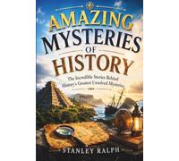 Amazing Mysteries of History: The Incredible Stories Behind History's Greatest Unsolved Mysteries
