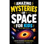 Amazing Mysteries of Space for Kids: Black Holes, Dark Matter, Alien Signals, Wormholes, and the Universe's Biggest Unsolved Secrets | A Science Book ... Girls Ages 8-13 (Cosmic Adventures for Kids)