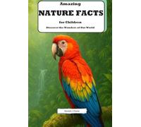 Amazing Nature Facts for Children: Discover the Wonders of Our World: Explore Incredible Facts About Animals, Plants, and the Environment