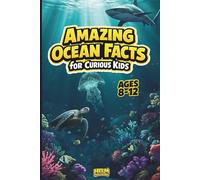 Amazing Ocean Facts for Curious Kids: 100 Fun Trivia Questions & Surprising Answers About Marine Life and Sea Creatures for Ages 8-12 (Animal Trivia for Kids Ages 8-12)
