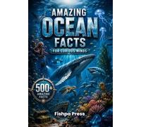 Amazing Ocean Facts for Curious Minds: 500+ Amazing Facts About Marine Life, Deep Ocean Mysteries, Sharks, Whales, Coral Reefs, Ocean Science, ... History & Earth's Incredible Blue Planet
