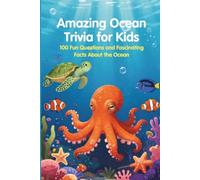 Amazing Ocean Trivia for Kids: 100 Fun Questions and Fascinating Facts About the Ocean