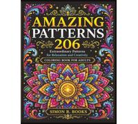 Amazing Patterns: 206 Extraordinary Patterns: Adult Coloring Book for Relaxation, Mindfulness, Stress Relief and Creativity