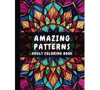 Amazing Patterns Adult Coloring Book: Satisfying Patterns for Mindful Relaxation and Stress Relief, Bold and Easy Patterns Coloring Book for Adults and Teens