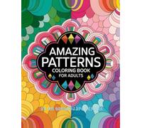 Amazing Patterns Coloring Book for Adults: 50 unique, intricate patterns for adults to relax, create, and enjoy hours of stress-free coloring fun on large, single-sided pages.