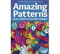 Amazing Patterns: Relax, Create and Challenge Yourself: Relax, Create & Challenge Yourself with Inspiring Patterns - An Adult Coloring Book with 68 Creative Challenges