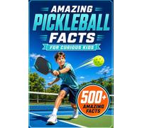 Amazing Pickleball Facts For Curious Kids: 500+ Amazing Facts About Pickleball History, Rules, Paddles, Scoring, Records, Tournaments & the ... 8-14 (Amazing Sports Facts for Curious Kids)