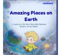 Amazing Places on Earth: A Journey to the Most Incredible Natural Wonders on our Planet
