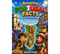 Amazing Portugal Facts for Curious Kids: 50 Fascinating Facts About Portugal's History, Famous Explorers, Culture, Geography, Landmarks, Castles, and Hidden Wonders