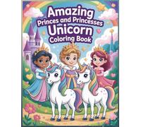 Amazing Princes and Princesses Unicorn Coloring Book: Big Bold & Easy Pages for Kids Ages 3-7 - Cute Unicorns, Magical Wonders and Happy Rainbows
