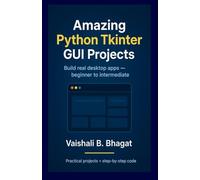 Amazing Python Tkinter GUI Projects: A Hands-On Project-Based exercises | Playful programming activities | Introduction to Programming | Easy ... GUI Creative Projects and 500 Assignments)