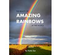Amazing Rainbows: A Perfect Coffee Table Picture Book - For Nature Lovers and lovers of Beautiful Colors