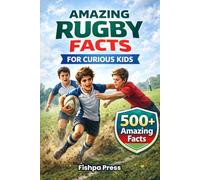 Amazing Rugby Facts for Curious Kids: 500+ True, Fun & Fascinating Rugby Facts for Kids Ages 8-14