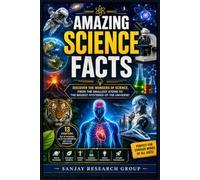 Amazing Science Facts: Discover the Wonders of Science, From the Smallest Atoms to The Biggest Mysteries of the Universe (Global Education Books By Sanjay Mandavi)