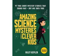 Amazing Science Mysteries For Clever Kids: 47 True Short Mystery Stories That Sound Fake (But Are 100% True) (Amazing Mysteries)