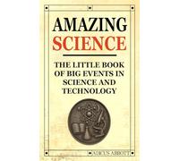 Amazing Science: The Little Book of Big Events in Science and Technology