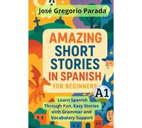 Amazing Short Stories in Spanish for Beginners (A1): Learn Spanish Through Fun, Easy Stories with Grammar and Vocabulary Support (Spanish for foreign Students)