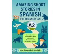 Amazing Short Stories in Spanish for Beginners (A2): Learn Spanish Through Fun, Easy Stories with Grammar and Vocabulary Support (Spanish for foreign Students)