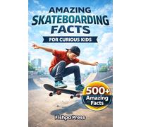Amazing Skateboarding Facts for Curious Kids: 500+ Surprising Facts About Skateboarding History, Culture, Gear, and Olympic Moments for Young Fans (Amazing Sports Facts for Curious Kids)
