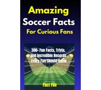 Amazing Soccer Facts For Curious Fans: 300+ Fun Facts, Trivia, and Incredible Records Every Fan Should Know (Amazing Facts)