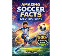 Amazing Soccer Facts for Curious Kids: 500+ Fun, Fascinating & True Soccer Facts for Kids Ages 8-14