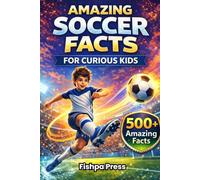 Amazing Soccer Facts for Curious Kids: 500+ Fun, Fascinating & True Soccer Facts for Kids Ages 8-14
