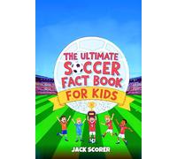 Amazing Soccer Facts for Kids 8-12: A Fully Color Illustrated Sports Book Packed with Fun Trivia, Inspiring Stories, History, Records and more! (Everything Soccer)