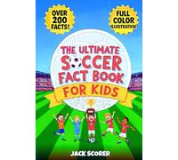 Amazing Soccer Facts for Kids 8-12: A Fully Color Illustrated Sports Book Packed with Fun Trivia, Inspiring Stories, History, Records and more! (Everything Soccer)