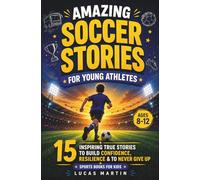 Amazing Soccer Stories for Young Athletes with Big Dreams:: 15 Inspiring True Stories to Build Confidence, Resilience & To Never Give Up (Sports Books for Kids)