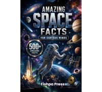Amazing Space Facts for Curious Minds: 500+ Incredible Facts About Space, Astronomy, Planets, Stars, Galaxies, Astronauts, Space Exploration, and the ... Book for Teens, Adults & Curious Readers