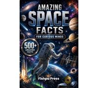 Amazing Space Facts for Curious Minds: 500+ Incredible Facts About Space, Astronomy, Planets, Stars, Galaxies, Astronauts, Space Exploration, and the ... Book for Teens, Adults & Curious Readers