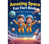 Amazing Space Fun Fact Book for Kids | Discover Planets, Stars & Astronaut Life | Ages 6-12: Blast off into a universe of fun with mind-blowing space ... space adventures for curious young explorers!