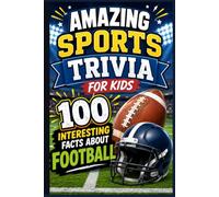 Amazing Sports Trivia for Kids: 100 Interesting Facts About Football